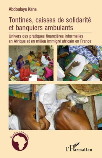 Couverture du livre « Tontines, caisses de solidarite et banquiers ambulants ; univers des pratiques financières informelles en Afrique et en milieu immigré africain en France » de Abdoulaye Kane aux éditions L'harmattan