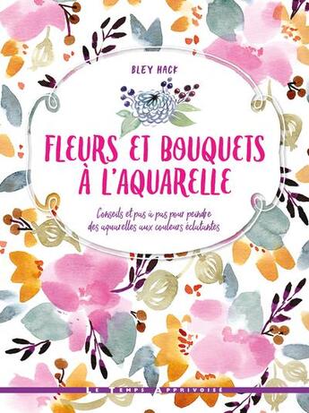 Couverture du livre « Fleurs et bouquets en aquarelle » de Bley Hack aux éditions Le Temps Apprivoise