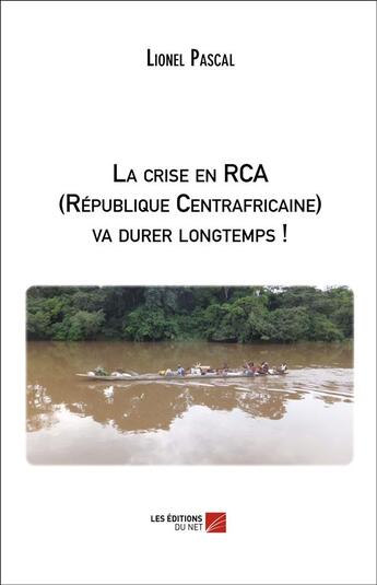 Couverture du livre « La crise en RCA (République centrafricaine) va durer longtemps ! » de Lionel Pascal aux éditions Editions Du Net