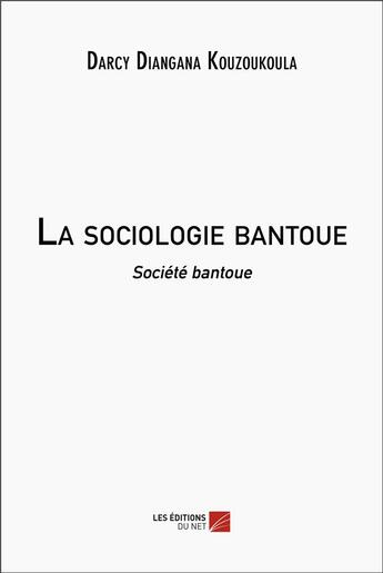 Couverture du livre « La sociologie bantoue : société bantoue » de Diangana Kouzoukoula aux éditions Editions Du Net