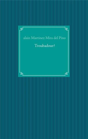 Couverture du livre « Troubadour? » de Alain Martinez Mira Del Pino aux éditions Books On Demand