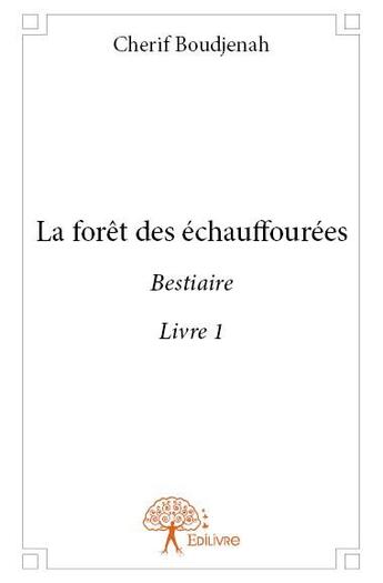 Couverture du livre « La forêt des échauffourées t.1 ; bestiaire » de Cherif Boudjenah aux éditions Edilivre