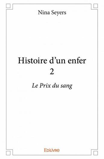 Couverture du livre « Histoire d'un enfer t.2 ; le prix du sang » de Nina Seyers aux éditions Edilivre