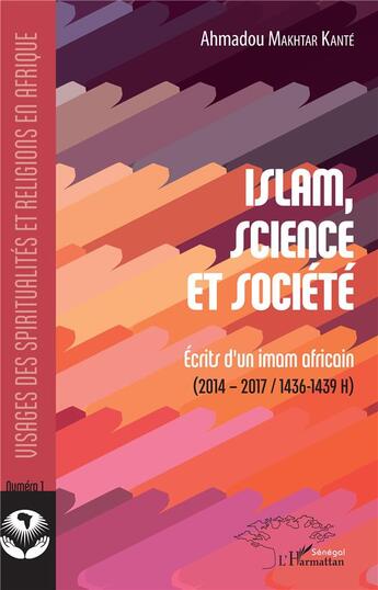 Couverture du livre « Islam, science et société ; écrits d'un imam africain (2014-2017 / 1436-1439 H) » de Ahmadou Makhta Kante aux éditions L'harmattan