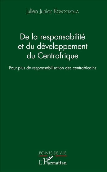 Couverture du livre « De la responsabilité et du développement du Centrafrique ; pour plus de responsabilisation des centrafricains » de Julien Junior Kovockoua aux éditions L'harmattan