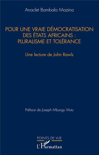 Couverture du livre « Pour une vraie démocratisation des états africains : pluralisme et tolérance ; une lecture de John Rawls » de Anaclet Bambala Mazina aux éditions L'harmattan