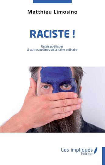 Couverture du livre « Raciste ! essais poétiques et autres poèmes de la haine ordinaire » de Matthieu Limosino aux éditions Les Impliques