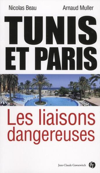 Couverture du livre « Paris et Tunis ; les liaisons dangereuses » de Nicolas Beau et Arnaud Muller aux éditions Jean-claude Gawsewitch