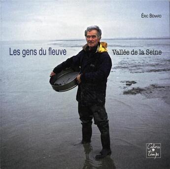 Couverture du livre « Les gens du fleuve, vallée de la Seine » de Eric Benard aux éditions Cahiers Du Temps