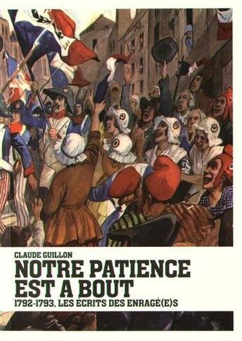 Couverture du livre « Notre patience est à bout ; 1792 - 1793, les écrits des enragé(e)s » de Claude Guillon aux éditions Imho