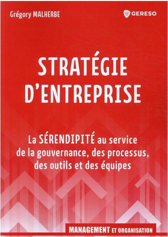 Couverture du livre « Stratégie d'entreprise : la sérendipité au service de la gouvernance, des processus, des outils et des équipes » de Gregory Malherbe aux éditions Gereso