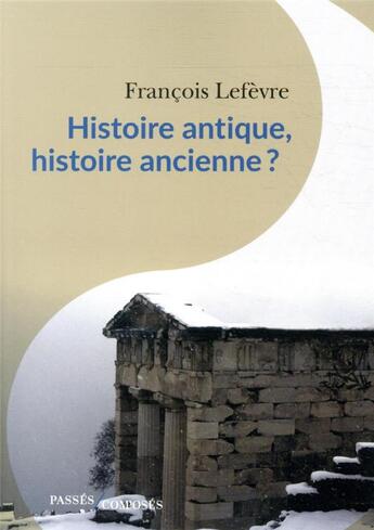 Couverture du livre « Histoire antique, histoire ancienne ? » de Francois Lefevre aux éditions Passes Composes