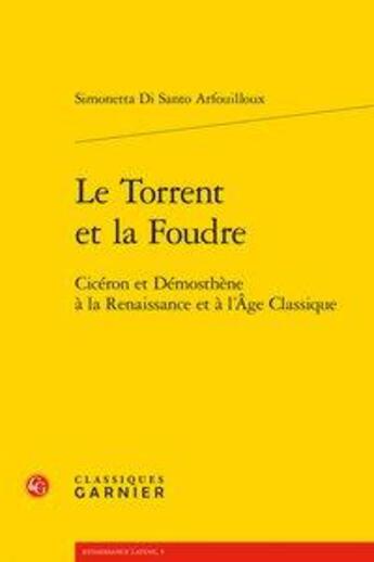 Couverture du livre « Le torrent et la foudre ; Cicéron et Démosthène à la Renaissance et à l'âge classique » de Di Santo Arfouilloux aux éditions Classiques Garnier