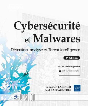 Couverture du livre « Cybersecurité et malwares : détection, analyse et threat intelligence : détection, analyse et threat intelligence (4e édition) » de Paul Rascagneres et Sebastien Larinier aux éditions Eni