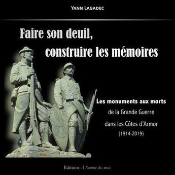 Couverture du livre « Faire son deuil, construire les mémoires : les monuments aux morts de la Grande Guerre dans les Côtes d'Armor (1914-2020) » de Yann Lagadec aux éditions A L'ombre Des Mots