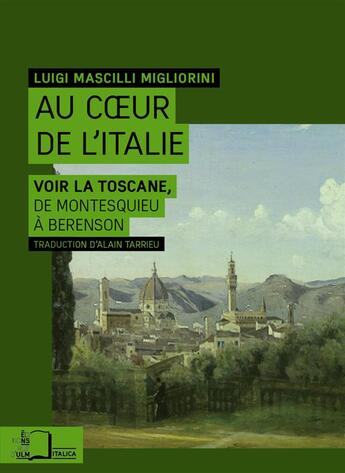 Couverture du livre « Au coeur de l'Italie ; voir la Toscane, de Montesquieu à Berenson » de Luigi Mascilli Migliorini aux éditions Rue D'ulm
