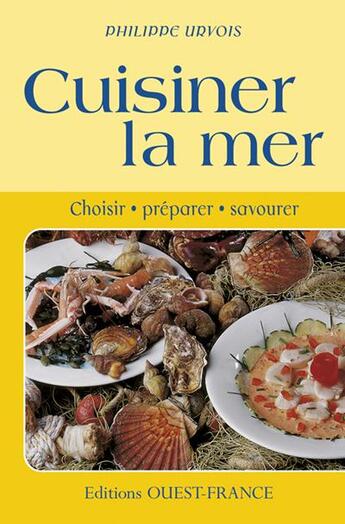 Couverture du livre « Cuisiner la mer, choisir, préparer » de Philippe Urvois aux éditions Ouest France