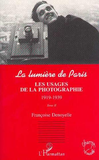 Couverture du livre « Les usages de la photographie 1919-1939 - vol02 - la lumiere de paris tome ii » de Francoise Denoyelle aux éditions L'harmattan