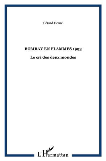 Couverture du livre « BOMBAY EN FLAMMES 1993 : Le cri des deux mondes » de Gérard Heuzé aux éditions L'harmattan