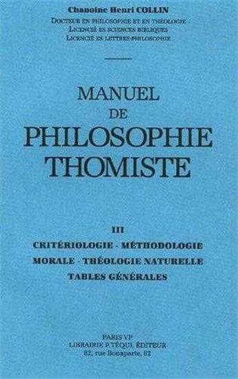 Couverture du livre « Manuel philosophie thomiste t.3 ; critériologie, méthodologie morale, théologie naturelle, tables générales » de Henri Collin aux éditions Tequi