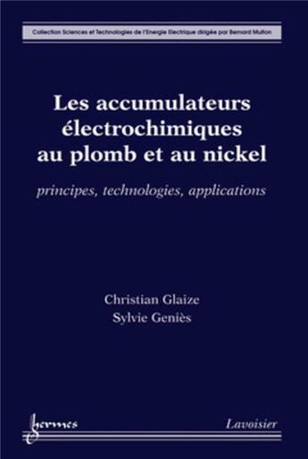 Couverture du livre « Les accumulateurs électrochimiques au plomb et au nickel : principes, technologies, applications : Principes, technologies, applications » de Christian Glaize et Sylvie Genies aux éditions Hermes Science Publications