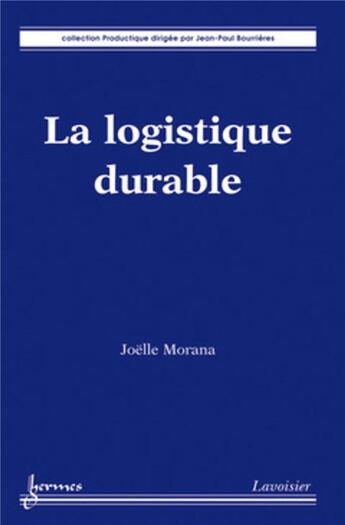 Couverture du livre « La logistique durable » de Joelle Morana et Jean-Paul Bourrieres aux éditions Hermes Science Publications