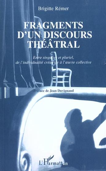 Couverture du livre « Fragments d'un discours theatral - entre singulier et pluriel, de l individualite creatrice a l uvr » de Brigitte Remer aux éditions L'harmattan