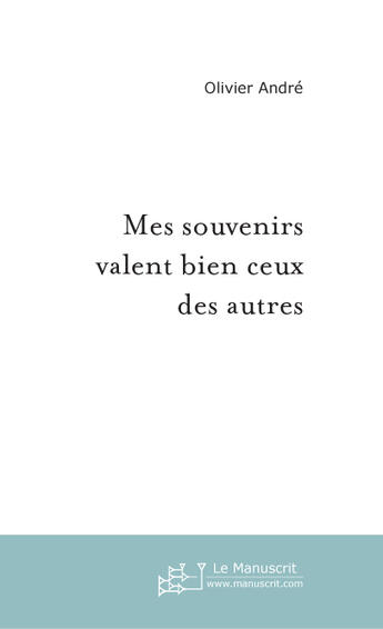 Couverture du livre « Mes souvenirs valent bien ceux des autres » de Olivier André aux éditions Le Manuscrit