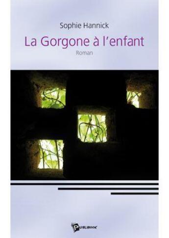 Couverture du livre « La gorgone à l'enfant » de Sophie Hannick aux éditions Publibook