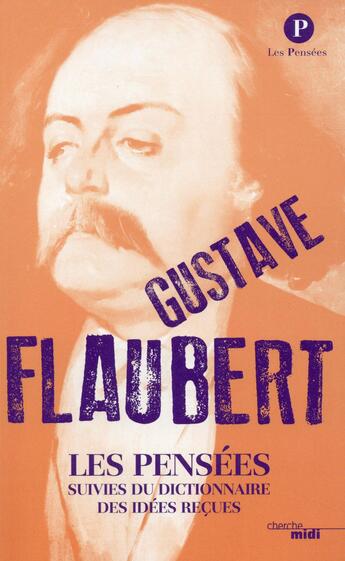 Couverture du livre « Les pensées de Gustave Flaubert ; dictionnaire des idées reçues » de Gustave Flaubert aux éditions Cherche Midi