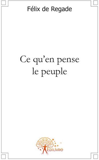 Couverture du livre « Ce qu'en pense le peuple » de Felix De Regade aux éditions Edilivre