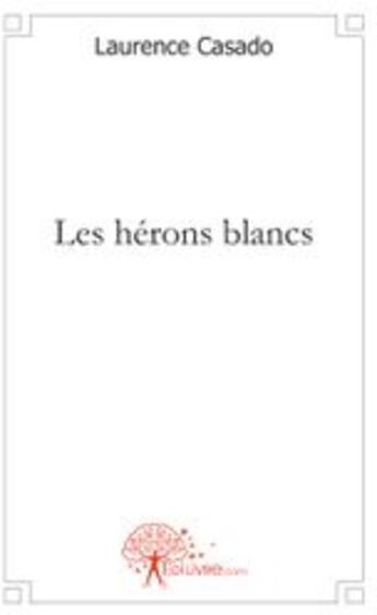 Couverture du livre « Les hérons blancs » de Laurence Casado aux éditions Edilivre