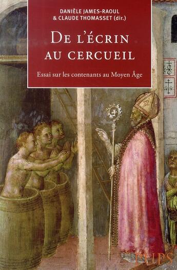 Couverture du livre « De l'écrin au cercueil ; essai sur les contenants au Moyen Âge » de Daniele James-Raoul et Claude Thomasset aux éditions Sorbonne Universite Presses