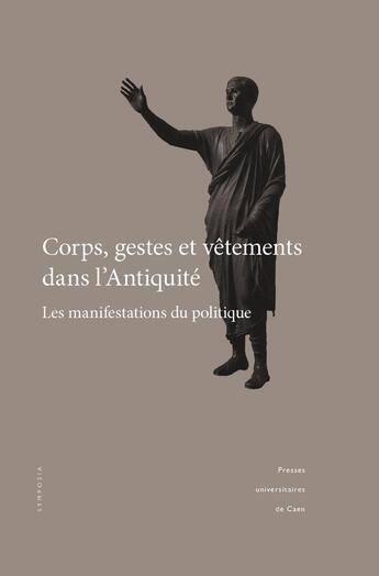 Couverture du livre « Corps, gestes et vêtements dans l'Antiquité : les manifestations du politique » de Bonnard J-B. aux éditions Pu De Caen