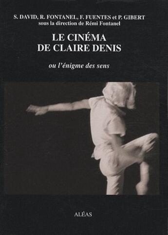 Couverture du livre « Le cinéma de Claire Denis ou l'énigme des sens » de Sebastien David et Remi Fontanel et Paul Gibert et Fabrice Fuentes aux éditions Aleas