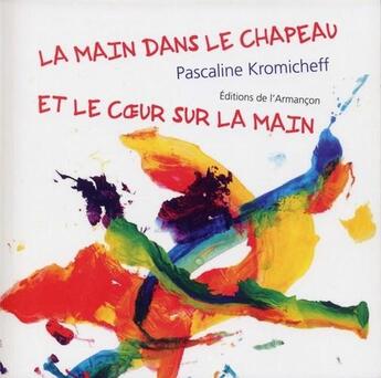 Couverture du livre « La main dans le chapeau et le coeur sur la main » de Pascaline Kromicheff aux éditions Armancon