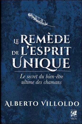 Couverture du livre « Le remède de l'esprit unique ; le secret du bien-être ultime des chamans » de Alberto Villodo aux éditions Vega