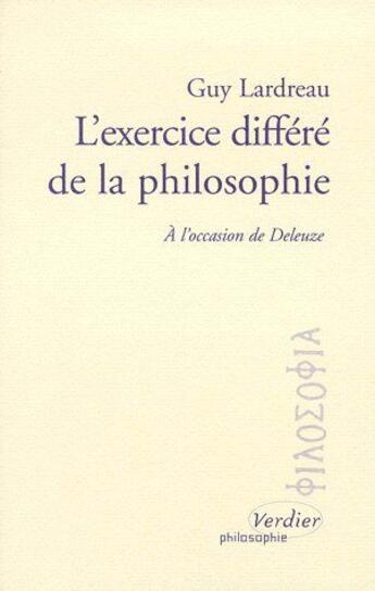 Couverture du livre « L'exercice différé de la philosophie ; à l'occasion de Deleuze » de Guy Lardreau aux éditions Verdier