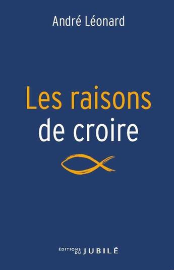 Couverture du livre « Les raisons de croire » de Leonard Andre aux éditions Jubile