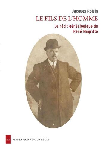 Couverture du livre « Le fils de l'homme ; le récit généalogique de René Magritte » de Jacques Roisin aux éditions Les Impressions Nouvelles