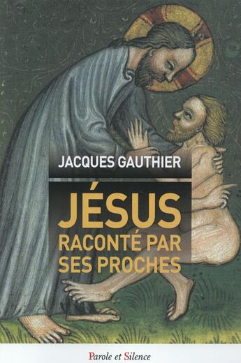 Couverture du livre « Jésus raconté par ses proches » de Jacques Gauthier aux éditions Parole Et Silence