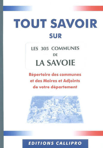 Couverture du livre « Tout savoir sur les 305 communes de la savoie ; répertoire des communes et des maires et adjoints de la savoie » de Muriel Beuzit aux éditions Callipro