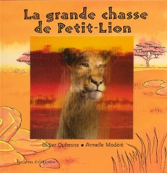 Couverture du livre « La Grande Chasse De Petit-Lion » de Didier Dufresne et Modere Armelle aux éditions Belem