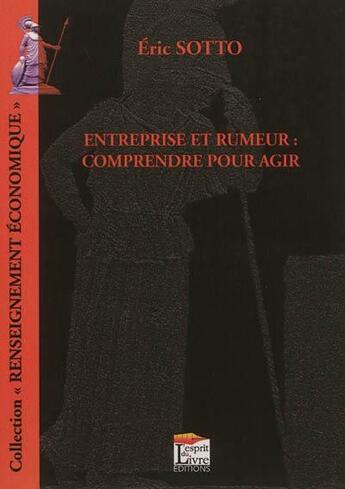 Couverture du livre « Entreprise et rumeur ; comprendre pour agir » de Eric Sotto aux éditions Regi Arm