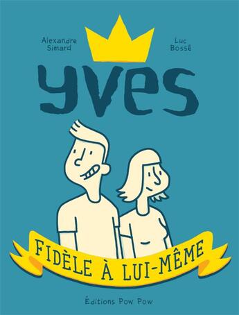 Couverture du livre « Yves, fidèle à lui-même » de Luc Bosse et Alexandre Simard aux éditions Pow Pow