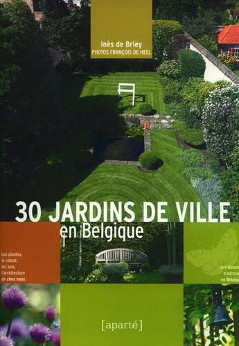 Couverture du livre « 30 jardins de ville en Belgique » de Ines Briey et Francois De Heel aux éditions Aparte