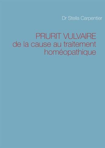 Couverture du livre « Prurit vulvaire ; de la cause au traitement homéopathique » de Stella Carpentier aux éditions Books On Demand