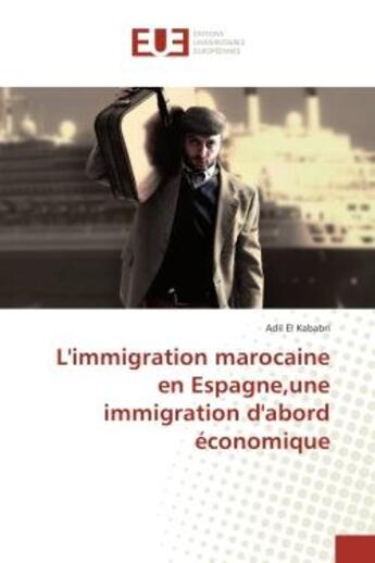 Couverture du livre « L'immigration marocaine en espagne,une immigration d'abord economique » de Adil Kababri aux éditions Editions Universitaires Europeennes