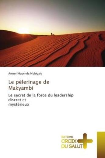 Couverture du livre « Le pelerinage de makyambi - le secret de la force du leadership discret et mysterieux » de Mubigalo A M. aux éditions Croix Du Salut