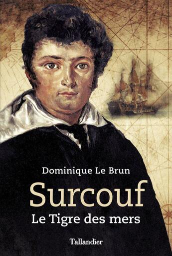 Couverture du livre « Surcouf : le Tigre des mers » de Dominique Le Brun aux éditions Tallandier